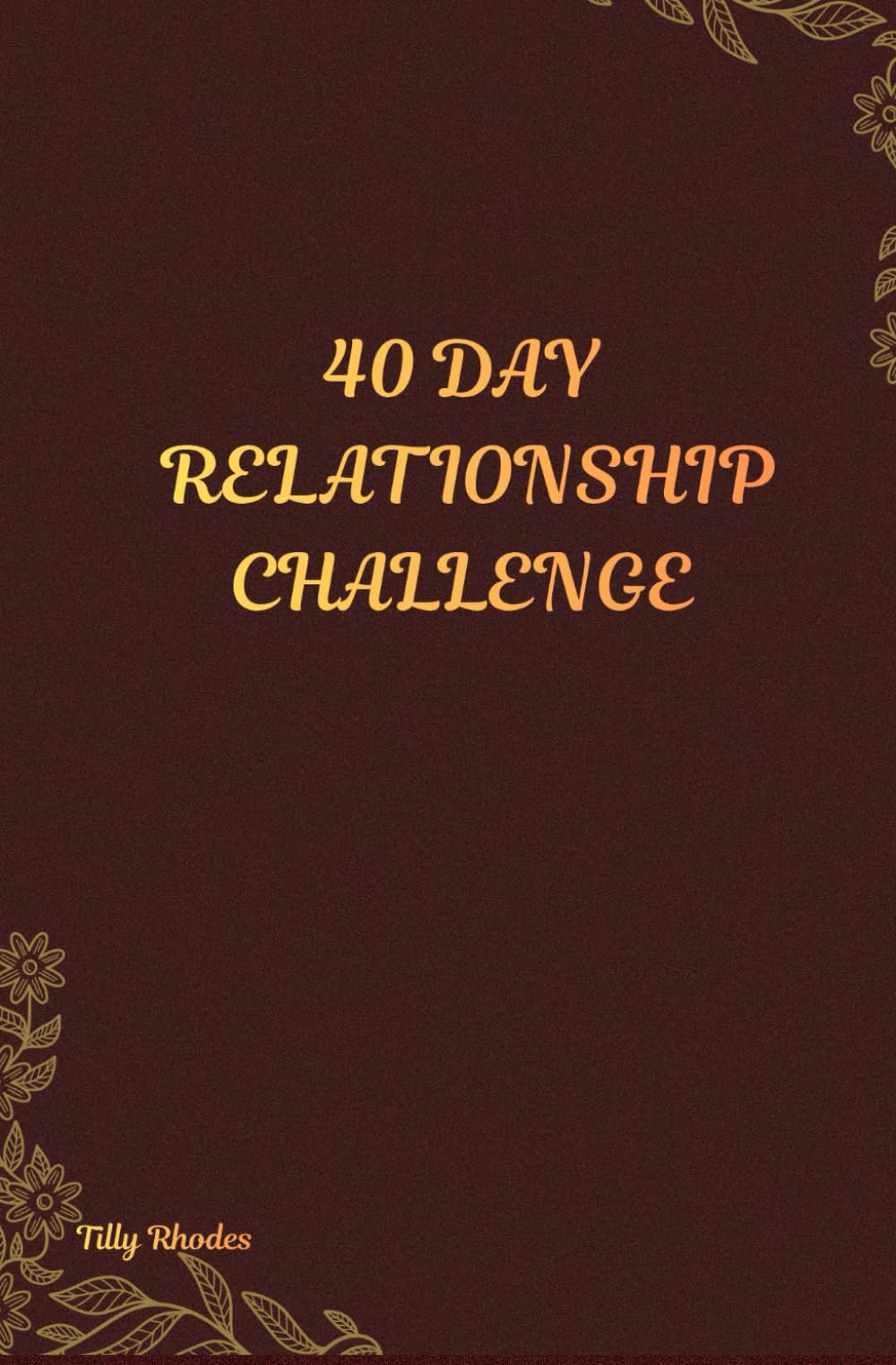40 DAY RELATIONSHIP CHALLENGE: A Daily Relationship Challenge to Break Old Patterns, Boost Communication, and Create a Stronger Partnership