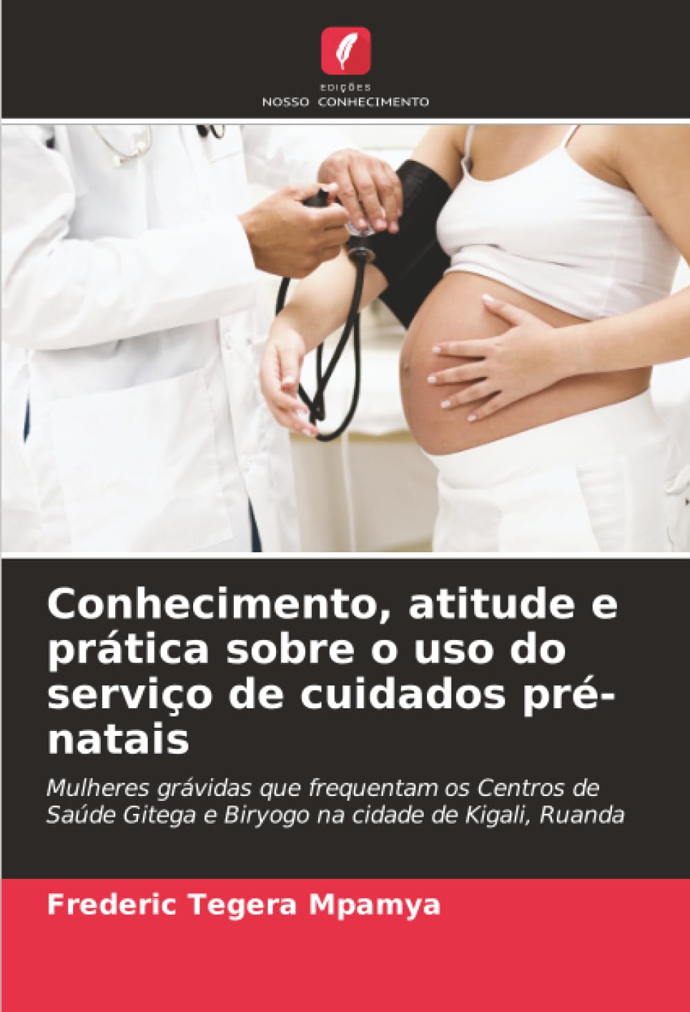 Conhecimento, atitude e prática sobre o uso do serviço de cuidados pré-natais: Mulheres grávidas que frequentam os Centros de Saúde Gitega e Biryogo na cidade de Kigali, Ruanda