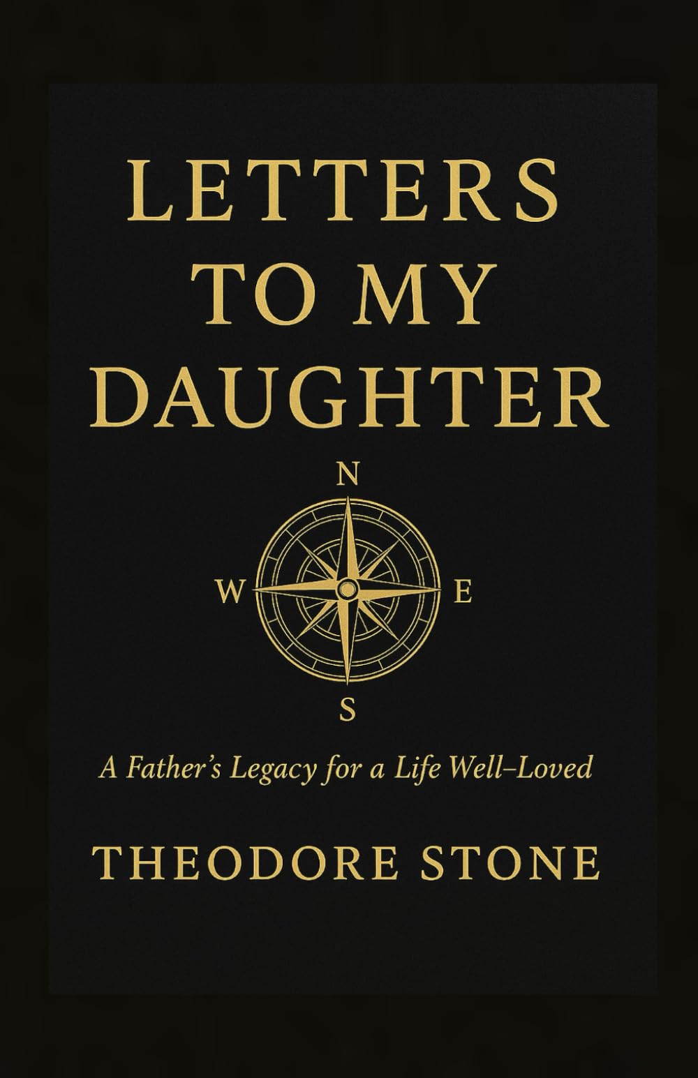 Letters To My Daughter: A Father’s Legacy for a Life Well-Loved
