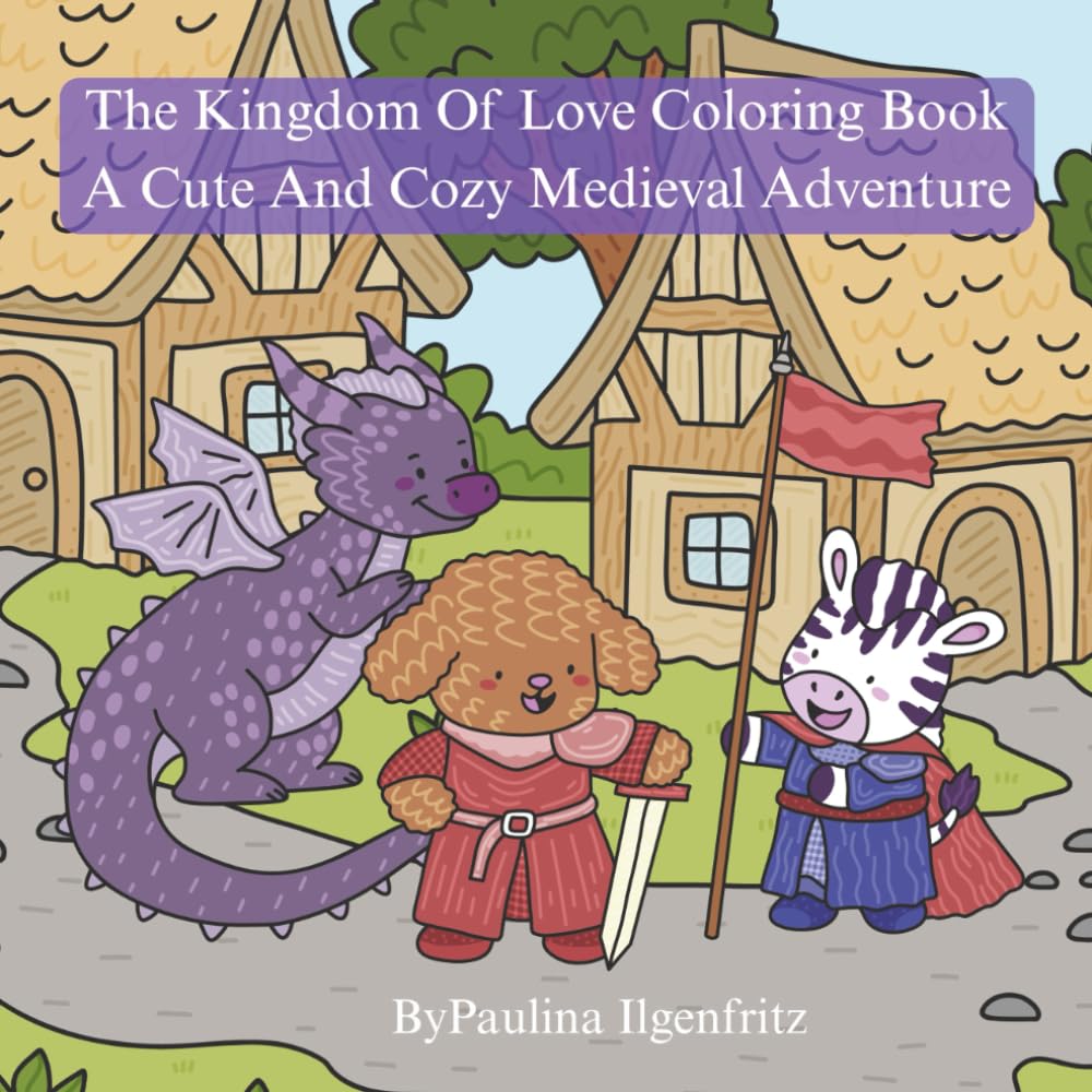 The Kingdom Of Love Coloring Book: A Cute And Cozy Medieval Adventure (The Kingdom Of Love: A Story About The Golden Rule)