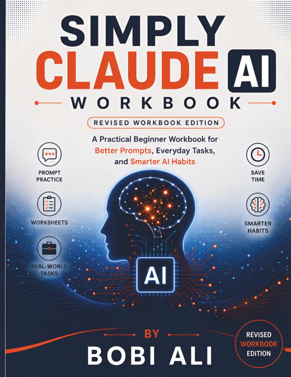 Simply Claude AI Workbook: A Practical Beginner friendly Workbook for Better Prompts, Everyday Tasks, and Smarter AI Habits
