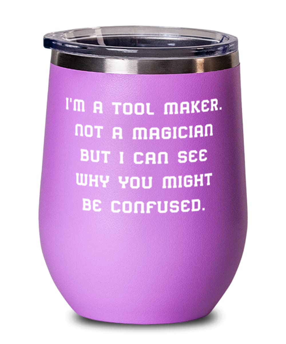 Tool maker s For Friends, I'm a Tool Maker. Not a Magician but I Can., Inappropriate Tool maker Wine Glass, Wine Tumbler From Friends
