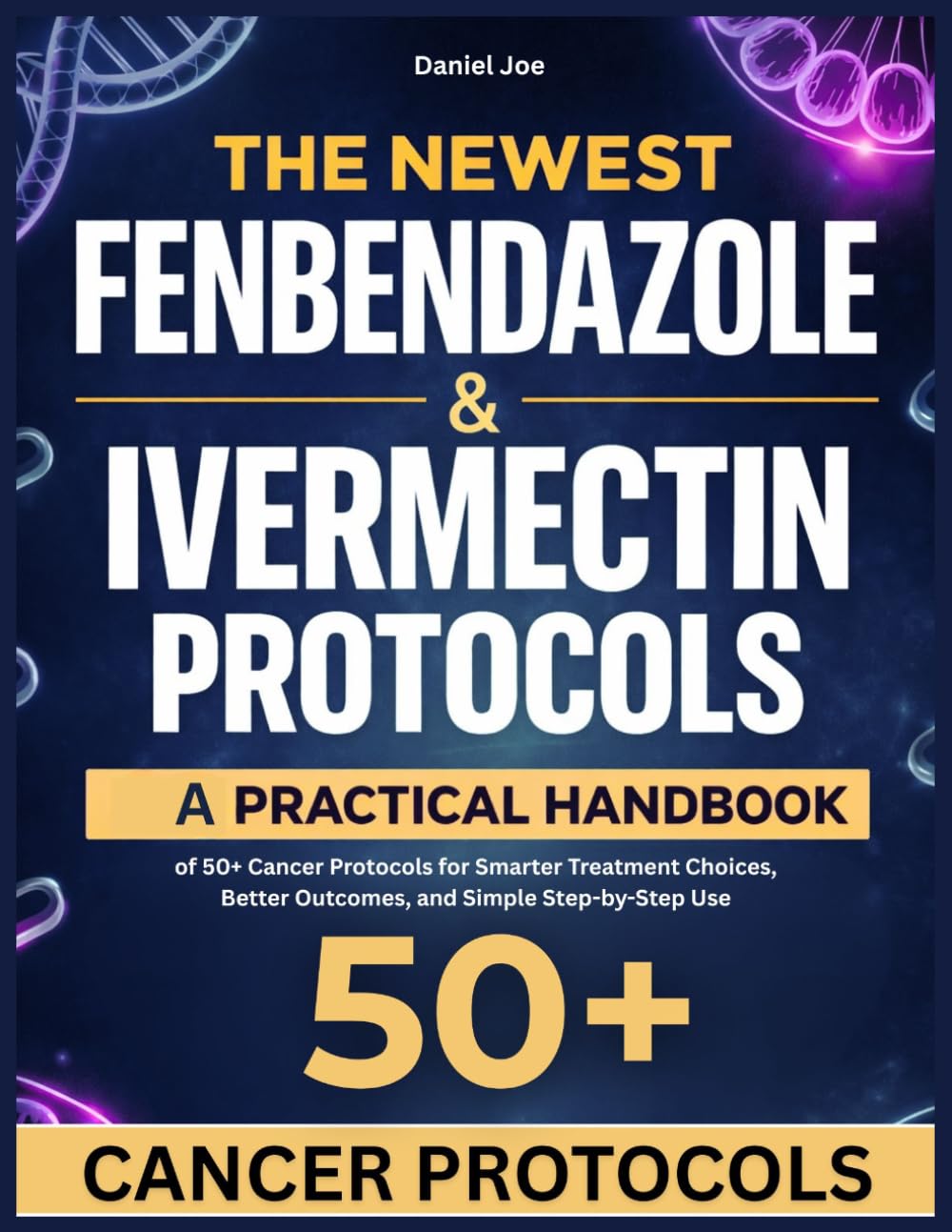 The Newest Fenbendazole & Ivermectin Protocols: A Practical Handbook of 120+ Cancer Protocols for Smarter Treatment Choices, Better Outcomes, and Simple Step-by-Step Use