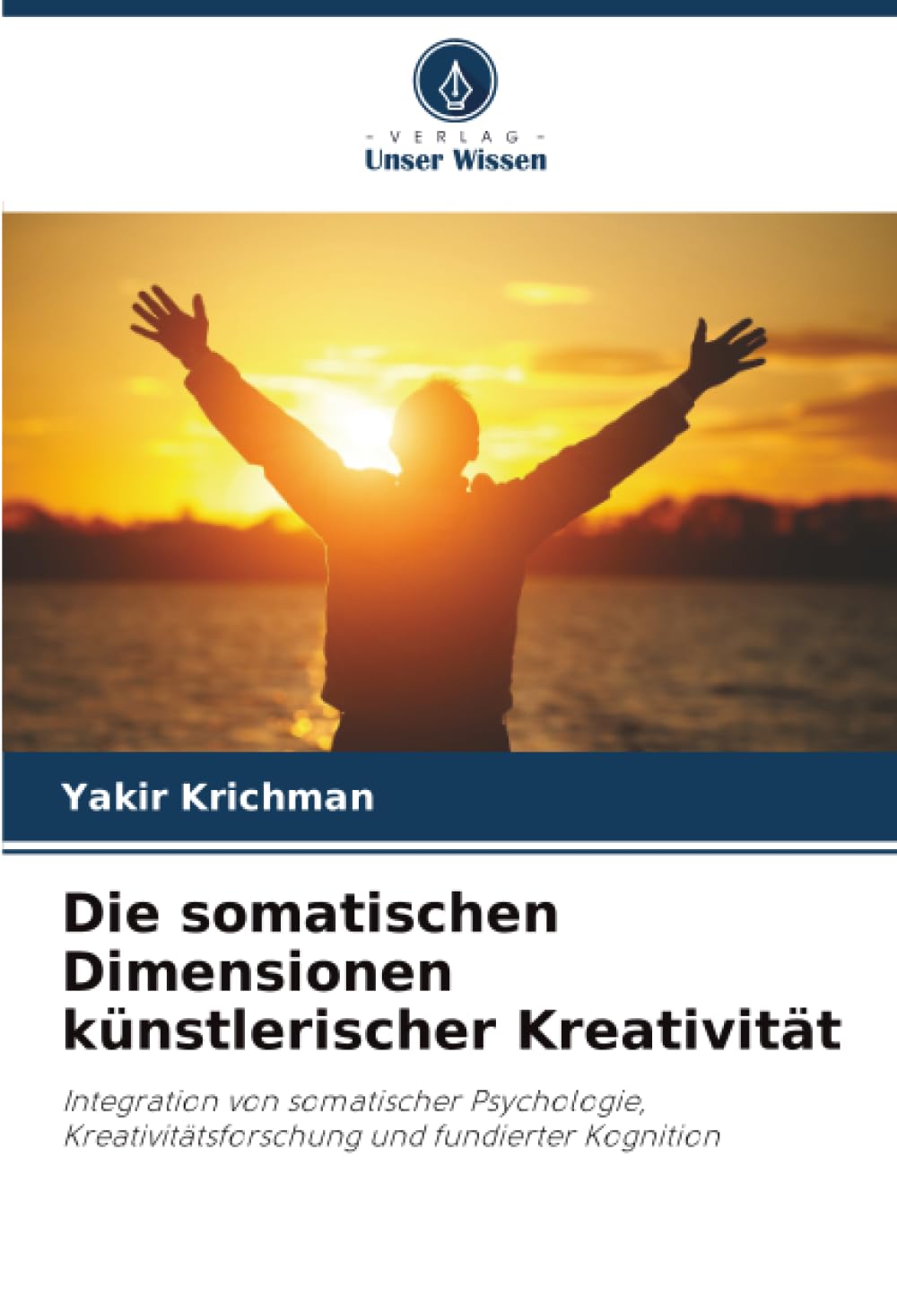Die somatischen Dimensionen künstlerischer Kreativität: Integration von somatischer Psychologie, Kreativitätsforschung und fundierter Kognition