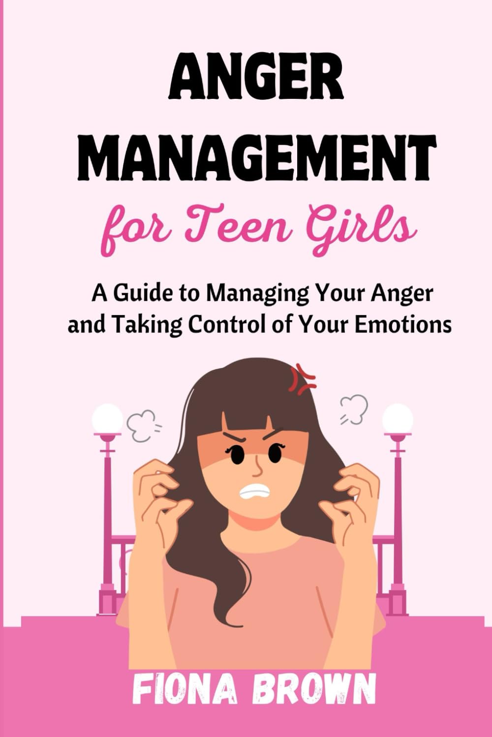 Anger Management For Teen Girls: A Guide to Managing Your Anger and Taking Control of Your Emotions