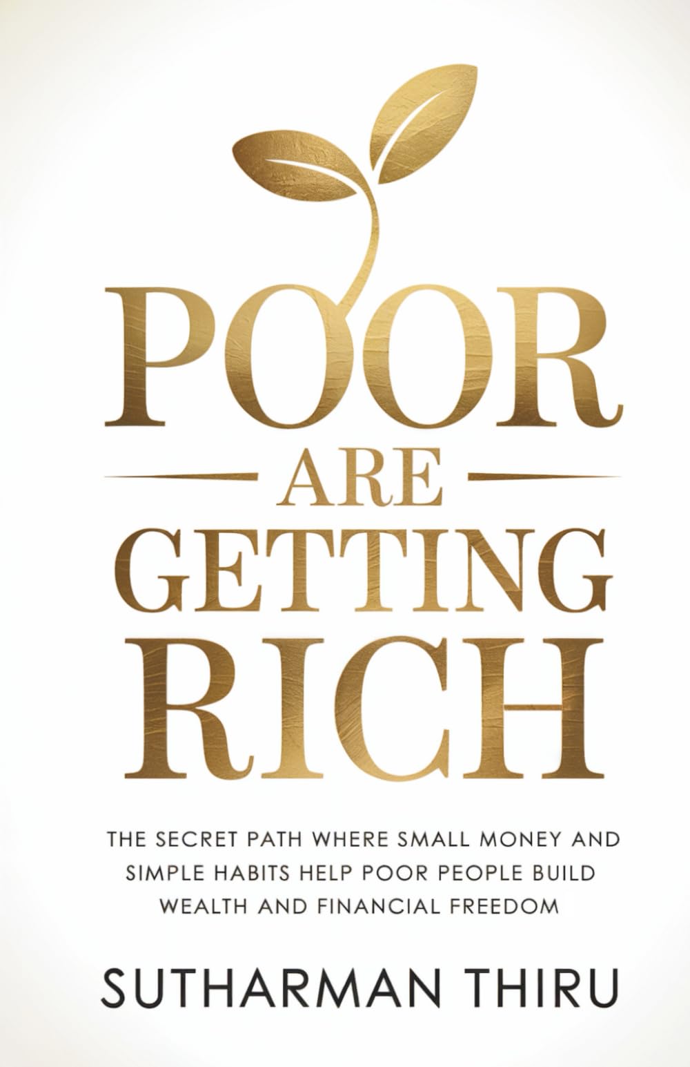 Poor Are Getting Rich: The Secret Path Where Small Money and Simple Habits Help Poor People Build Wealth and Financial Freedom