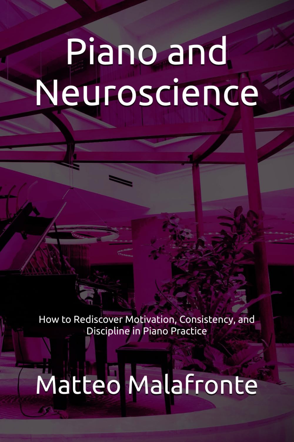 Piano and Neuroscience: How to Rediscover Motivation, Consistency, and Discipline in Piano Practice