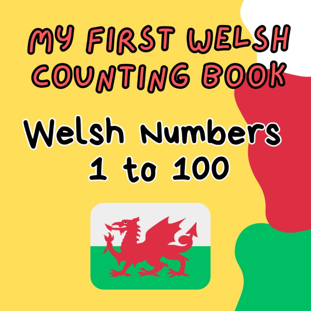 My First Welsh Counting Book: Welsh Numbers 1 to 100: Learning Numbers of Wales: A Fun Guide for Kids (Welsh Language for Beginners)