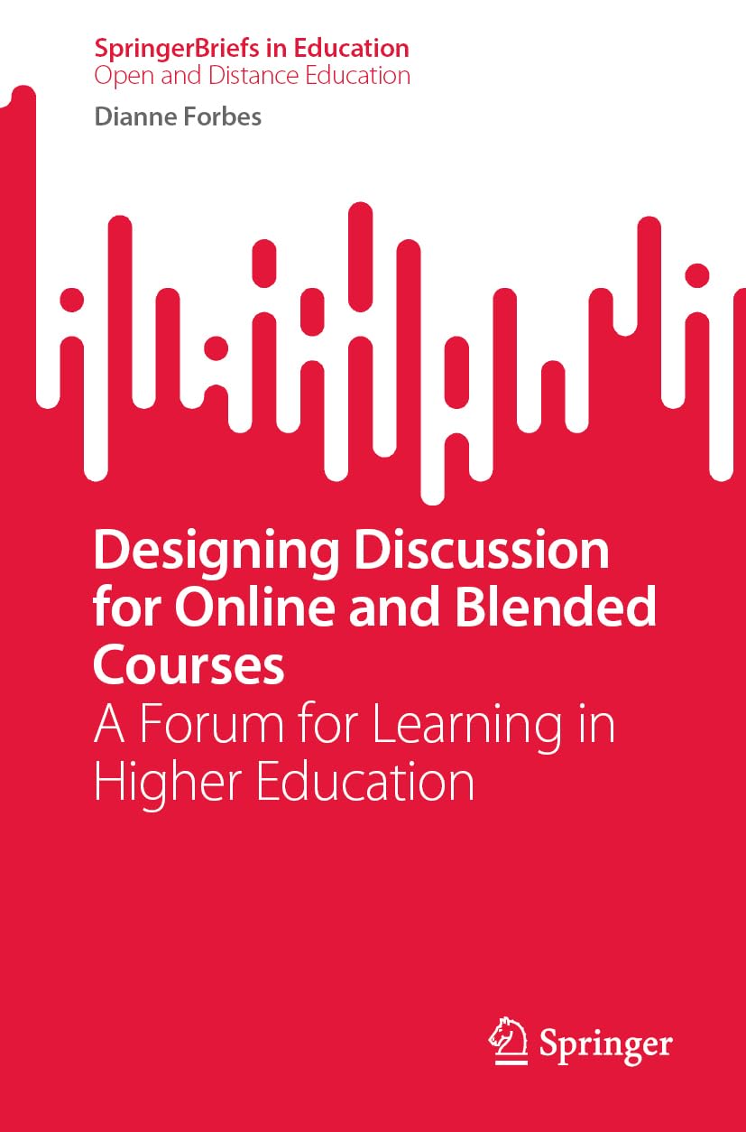 Designing Discussion for Online and Blended Courses: A Forum for Learning in Higher Education (SpringerBriefs in Education)