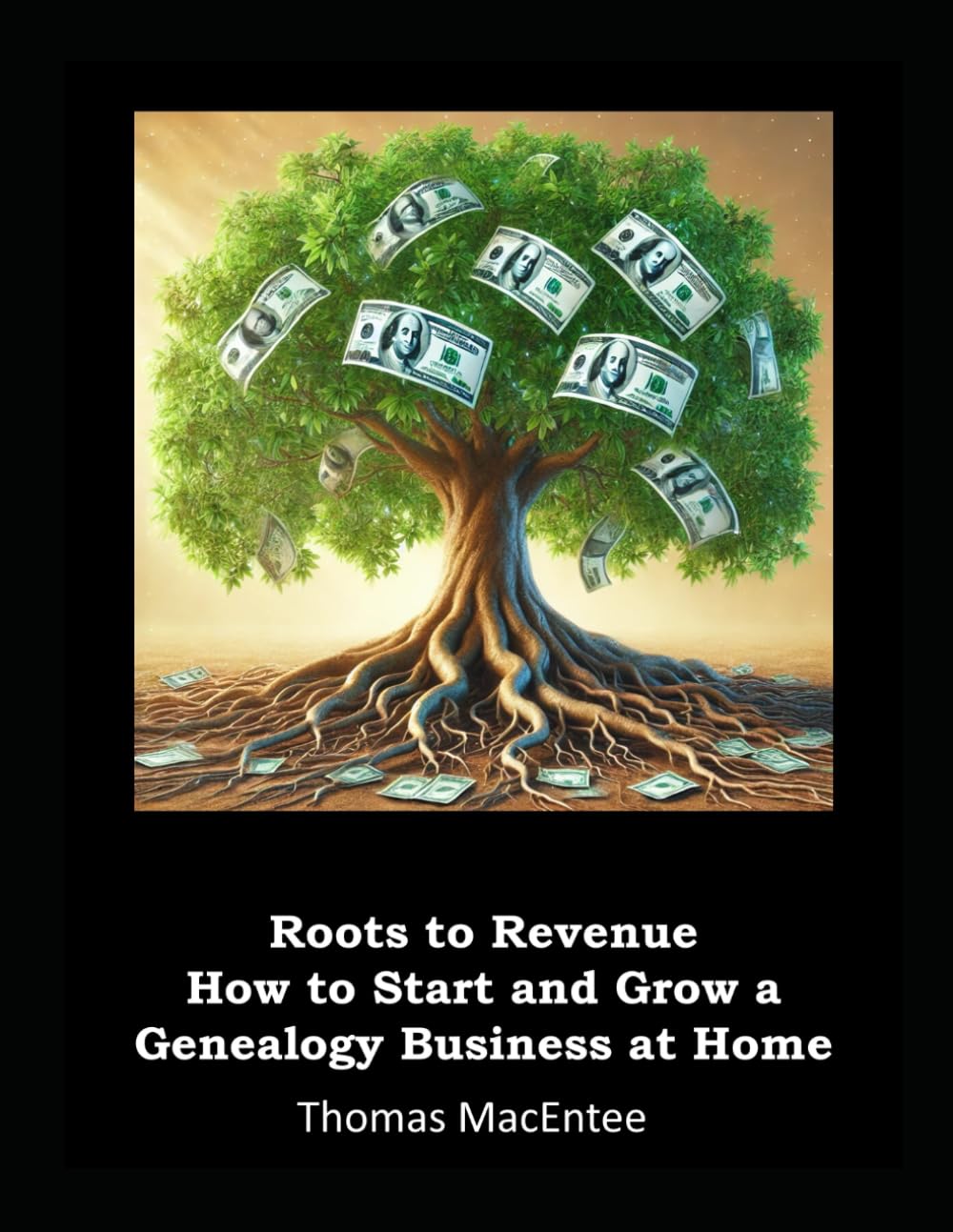 Roots to Revenue - How to Start and Grow a Genealogy Business at Home