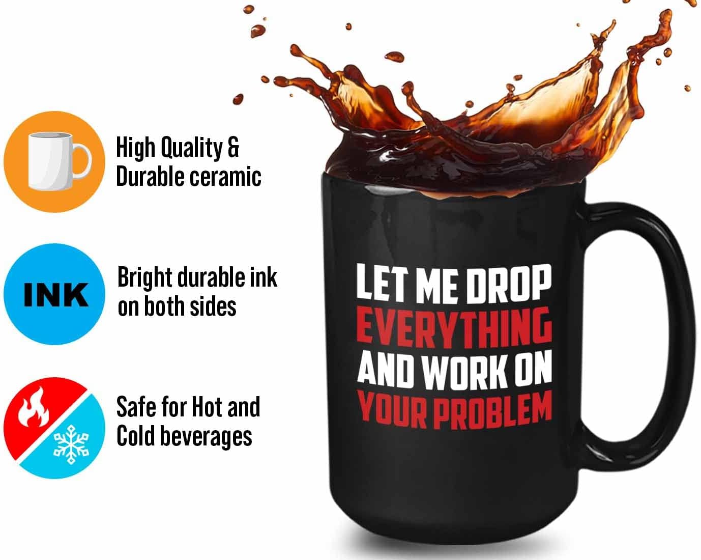 Bubble Hugs Witty Sarcasm Coffee Mug 15oz Black - Let me drop everything and work on your problem - Sarcastic Funny Saying Mean Words Laughable Insulting Quotes for Friends Coworker Family