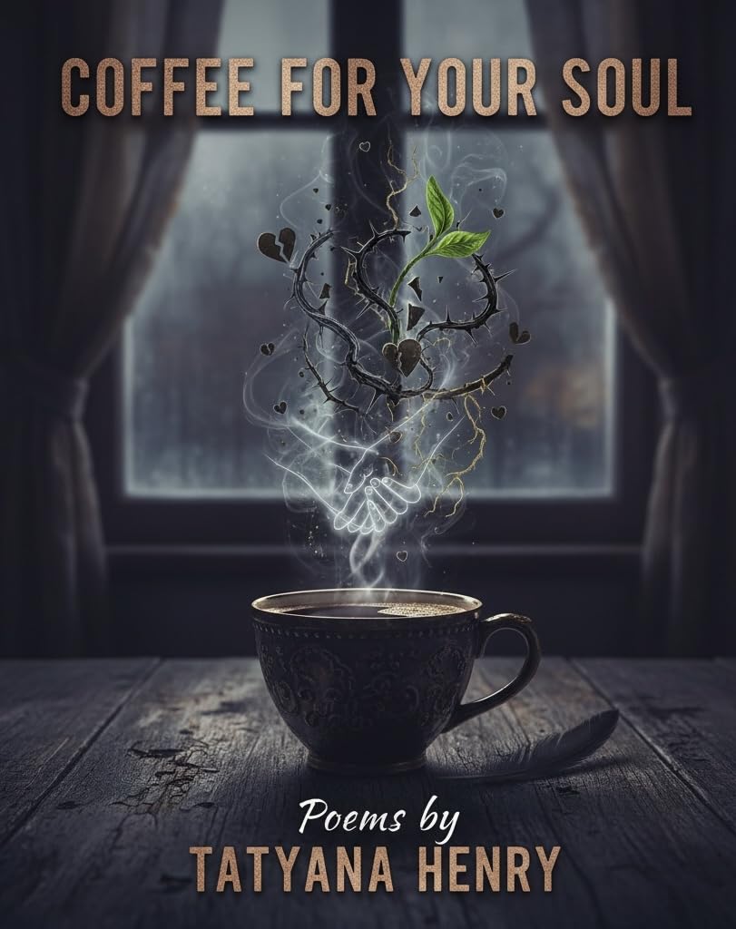 Coffee For Your Soul: A Collection of Poems by Tatyana A. Henry