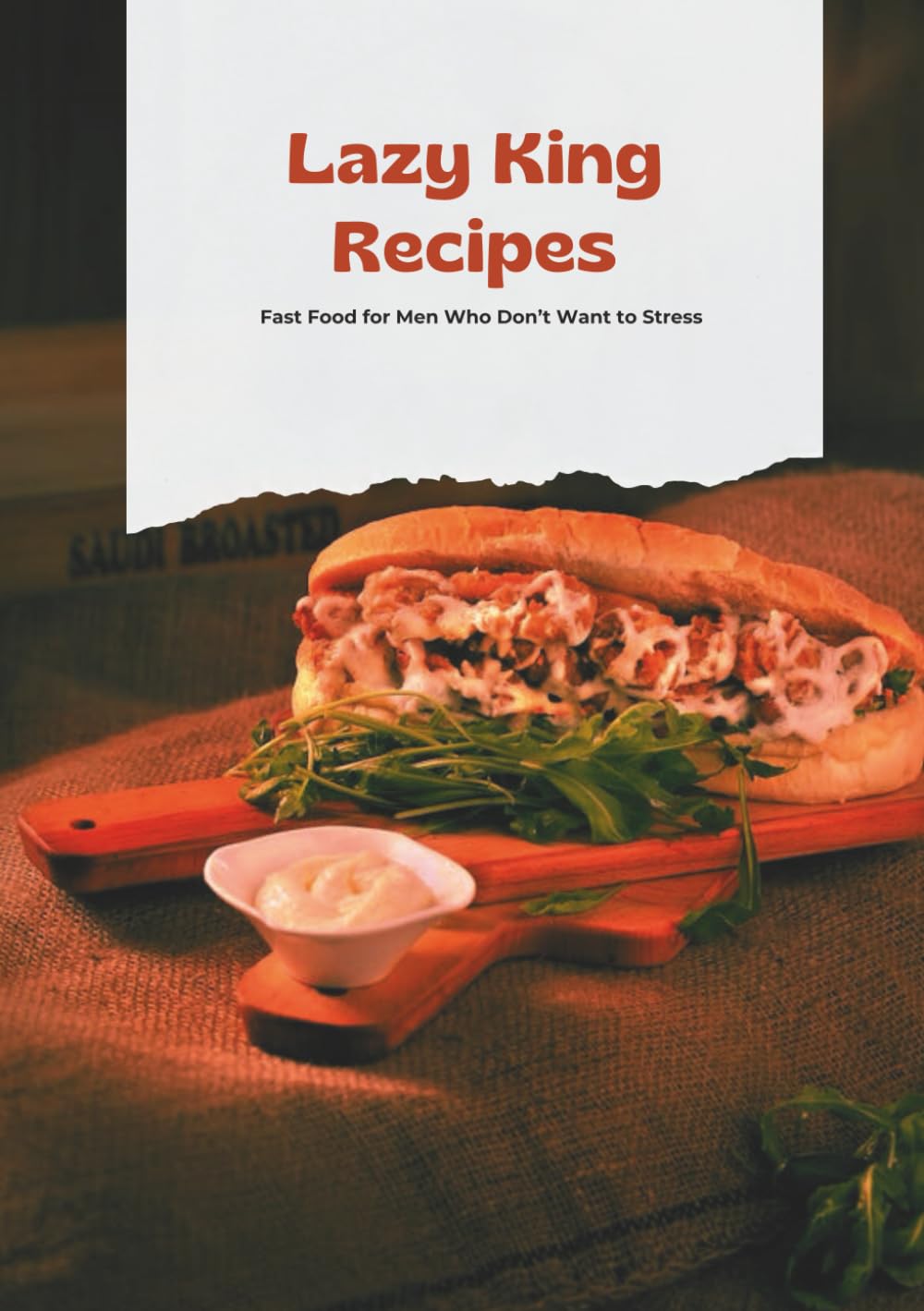 Lazy King Recipes: Fast Food for Men Who Don’t Want to Stress