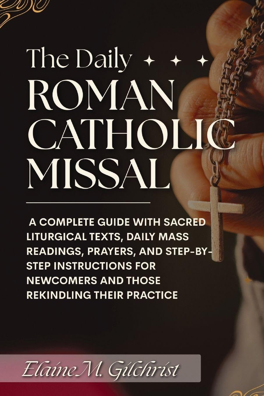 The Daily Roman Catholic Missal: A Complete Guide with Sacred Liturgical Texts, Daily Mass Readings, Prayers, and Step-by-Step Instructions for Newcomers And Those Rekindling Their Practice