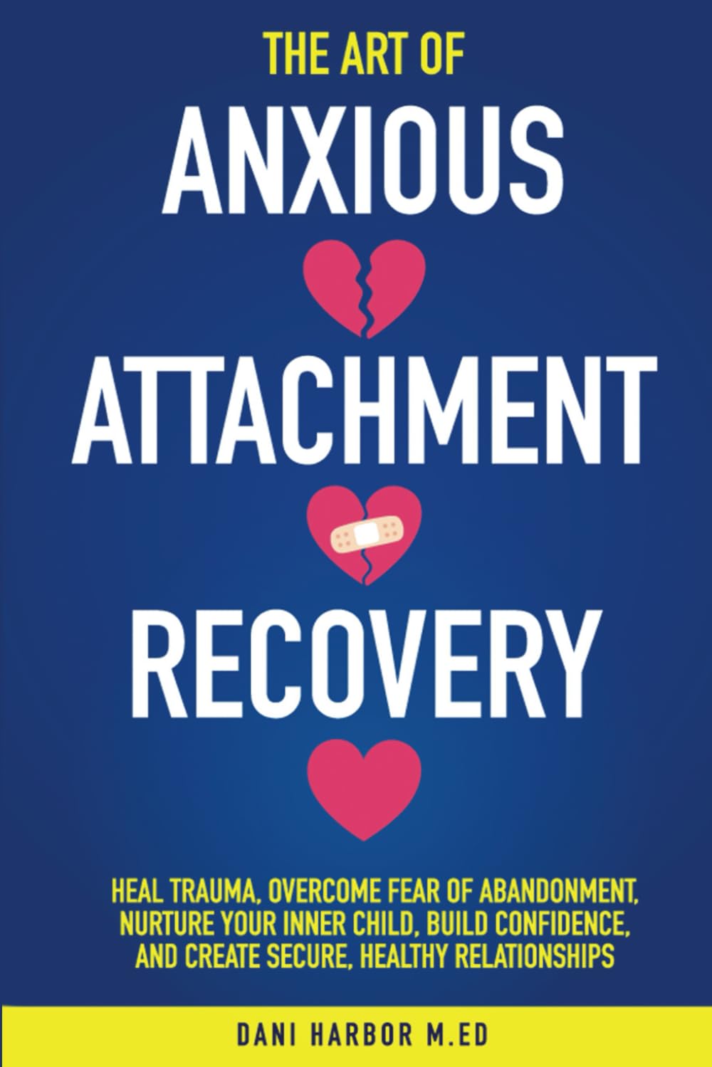 The Art of Anxious Attachment Recovery: Heal Trauma, Overcome Fear of Abandonment, Nurture Your Inner Child, Build Confidence, and Create Secure, Healthy Relationships