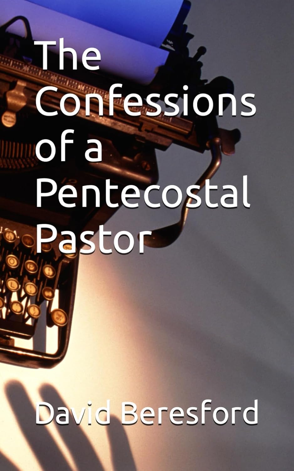 The Confessions of a Pentecostal Pastor