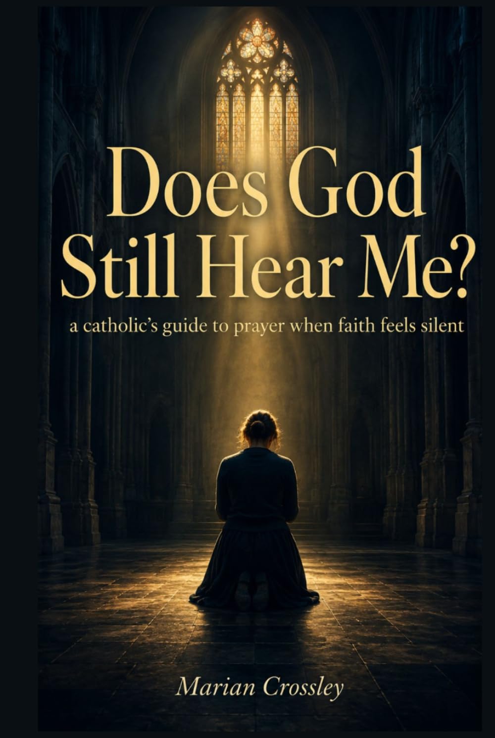 Does God Still Hear Me?: a catholic's guide to prayer when faith feels silent