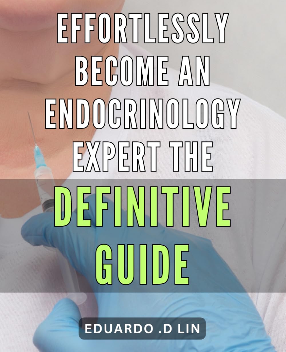 Effortlessly Become an Endocrinology Expert: The Definitive Guide: Master Endocrinology with Ease: The Ultimate Handbook for Health Enthusiasts