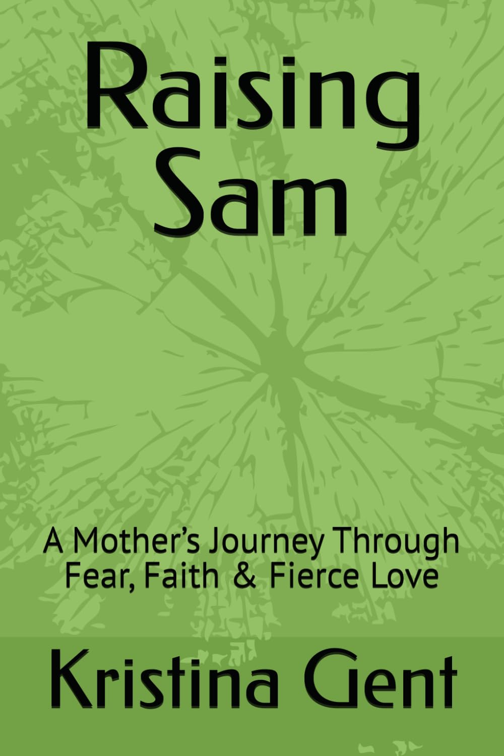 Raising Sam: : A Mother’s Journey Through Fear, Faith & Fierce Love