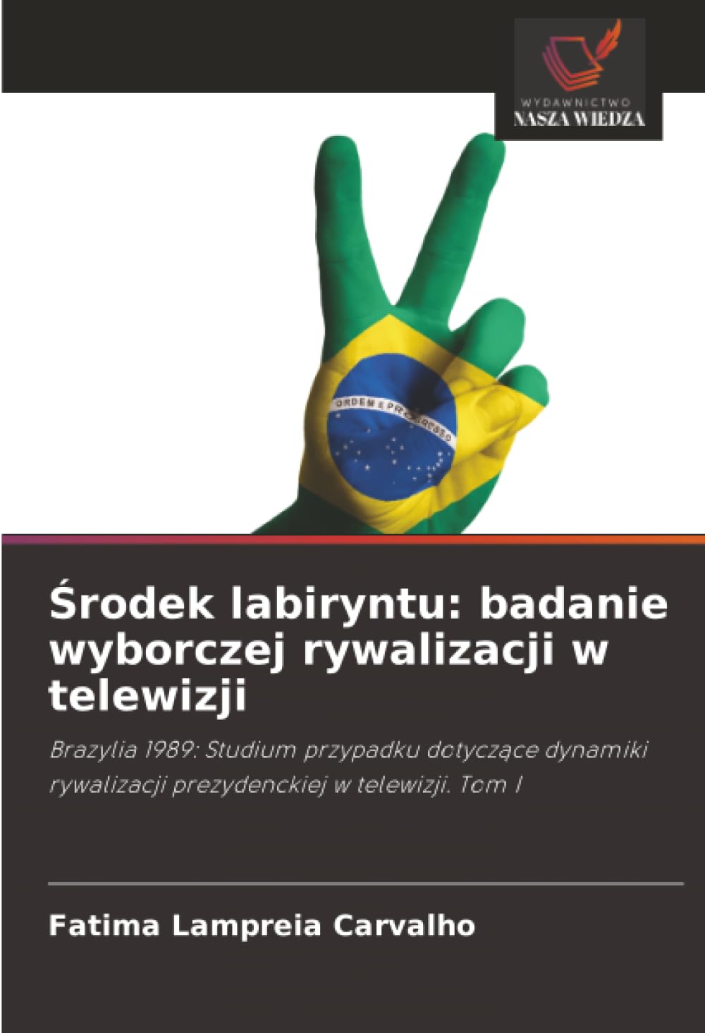 Środek labiryntu: badanie wyborczej rywalizacji w telewizji: Brazylia 1989: Studium przypadku dotyczące dynamiki rywalizacji prezydenckiej w telewizji. Tom I