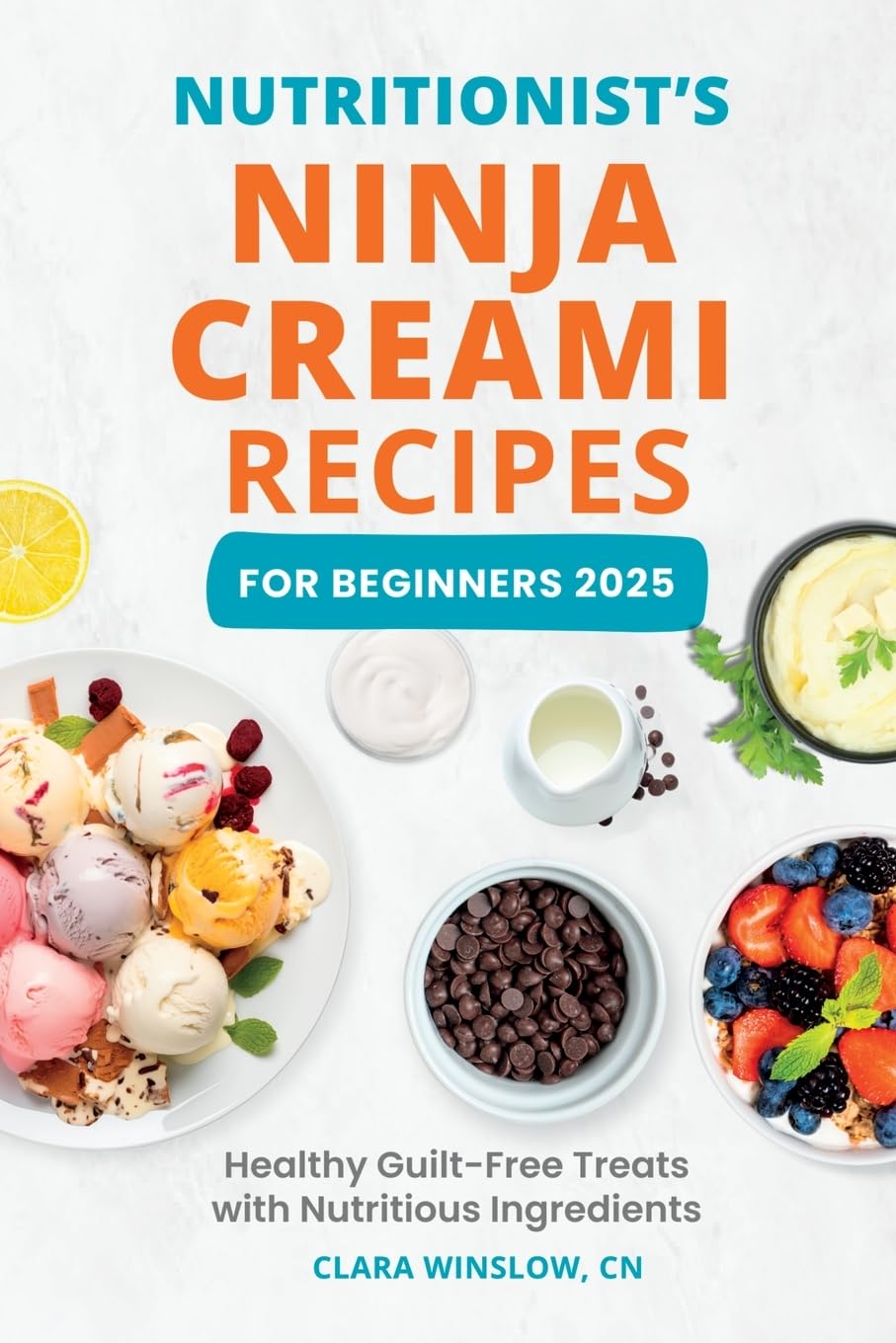 Nutritionist's Ninja Creami Recipes For Beginners 2025: Healthy Guilt-Free Treats with Nutritious Ingredients