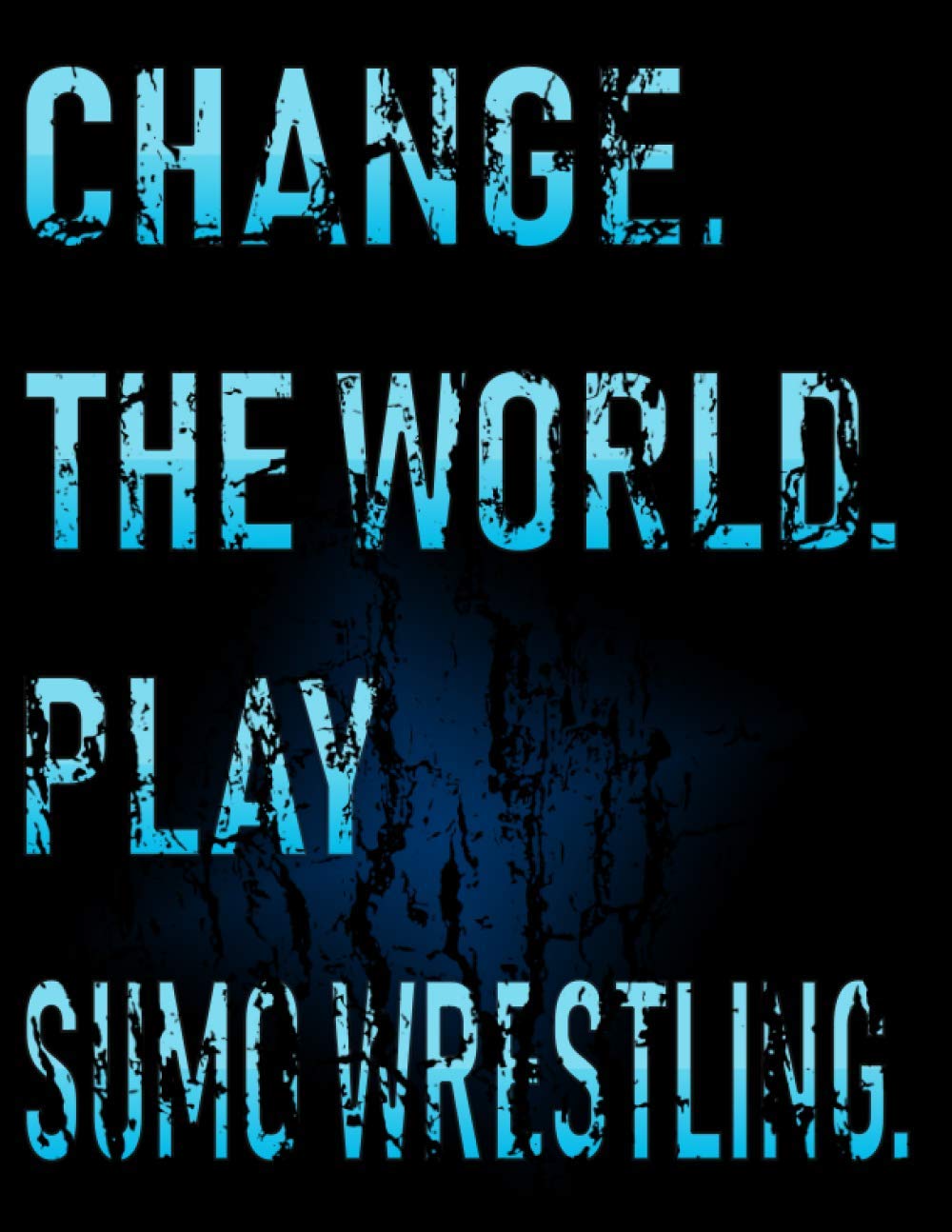 Change The World Play Sumo Wrestling: Sumo Wrestling College Ruled Notebook. Pretty Large Lined Journal & Diary for Writing & Note Taking for Girls and Boys ( Sumo Wrestling Composition Book)