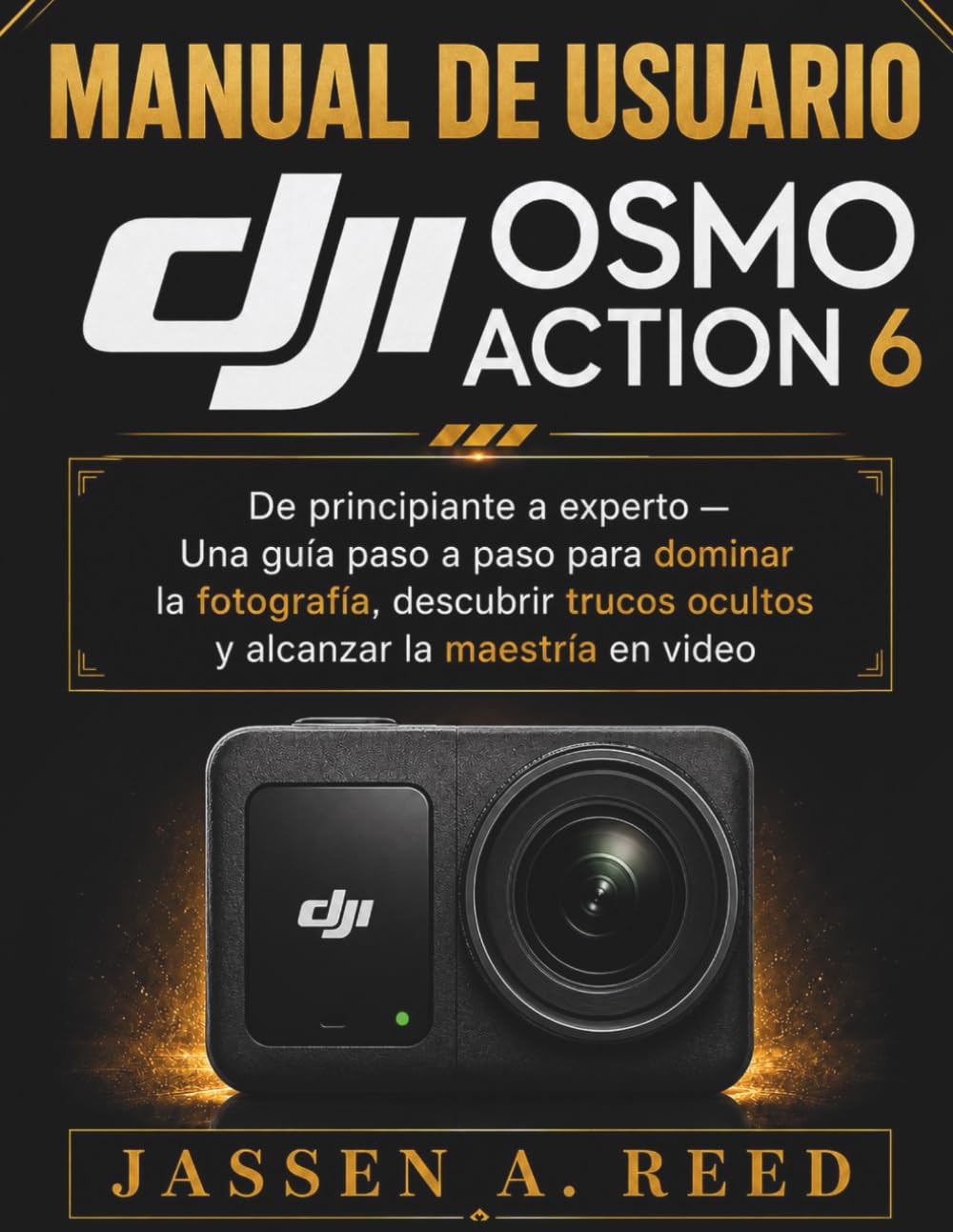 MANUAL DE USUARIO DJI OSMO ACTION 6: principiante a experto — Una guía paso a paso para dominar la fotografía, descubrir trucos ocultos y alcanzar la maestría en video