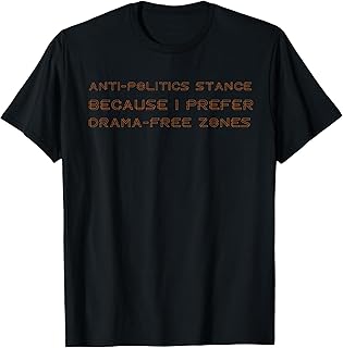 Funny Antipolitics stance: because I prefer drama-free zones T-Shirt