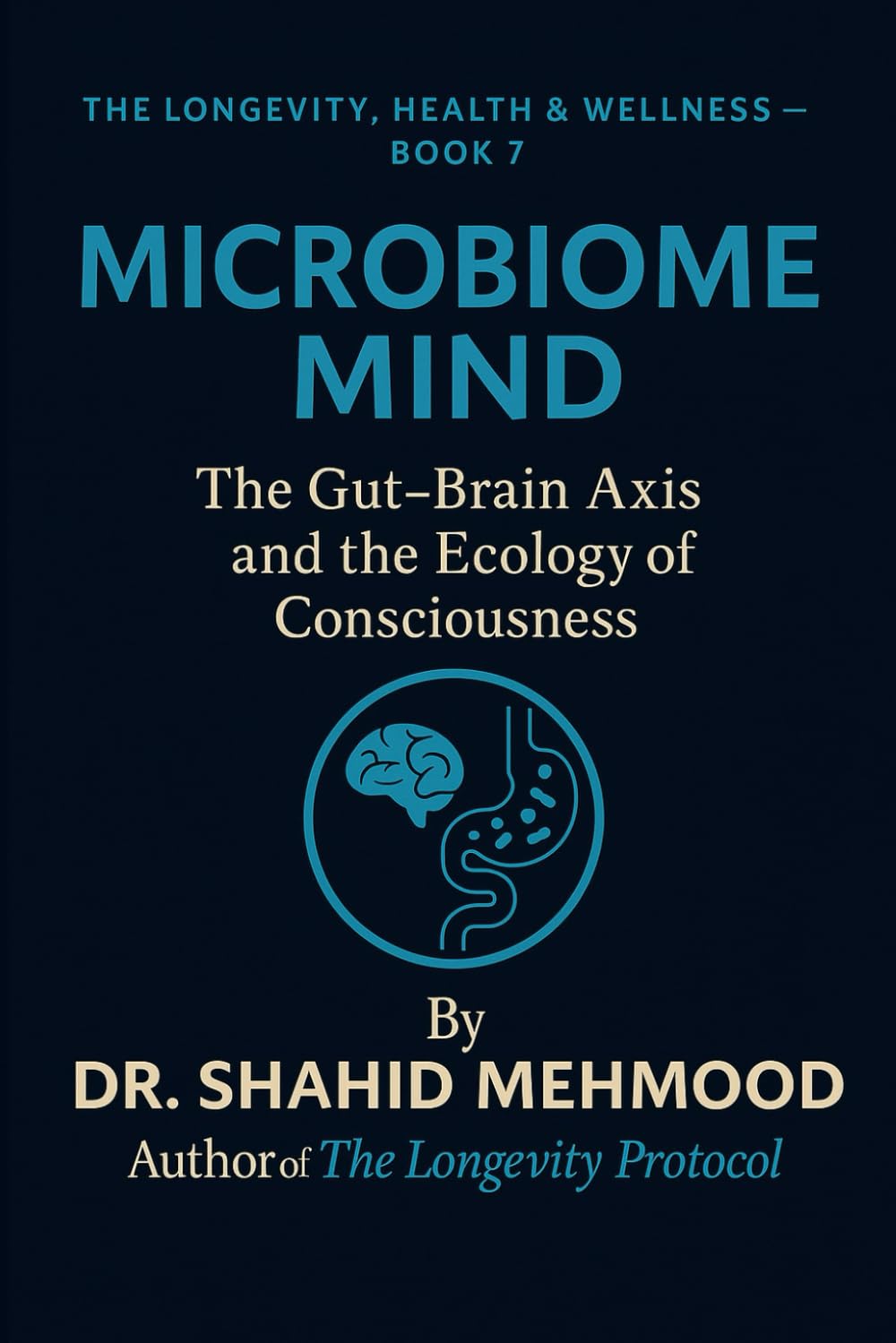 Microbiome Mind: The Gut–Brain Axis and the Ecology of Consciousness (The Longevity, Health & Wellness Series)