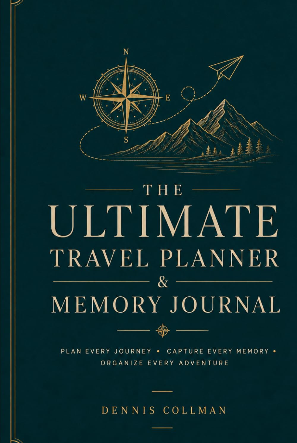The Ultimate Travel Planner & Memory Journal: Plan Every Journey • Capture Every Memory • Organize Every Adventure • Create a Lifetime of Unforgettable Travel Experiences
