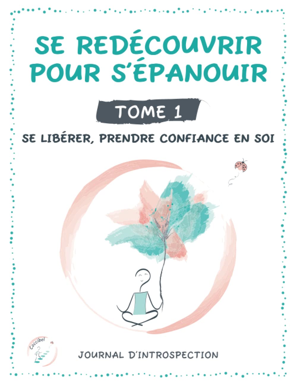 Se redécouvrir pour s'épanouir - Tome 1. Se libérer, prendre confiance en soi: un livre à remplir sur soi pour mieux gérer ses émotions et oser être soi au quotidien