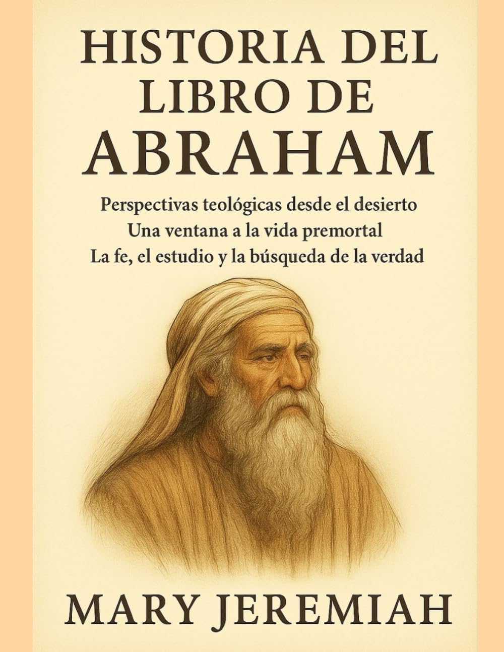 HISTORIA DEL LIBRO DE ABRAHAM:: Perspectivas teológicas desde el desierto: Una ventana a la vida premortal. La fe, el estudio y la búsqueda de la verdad.