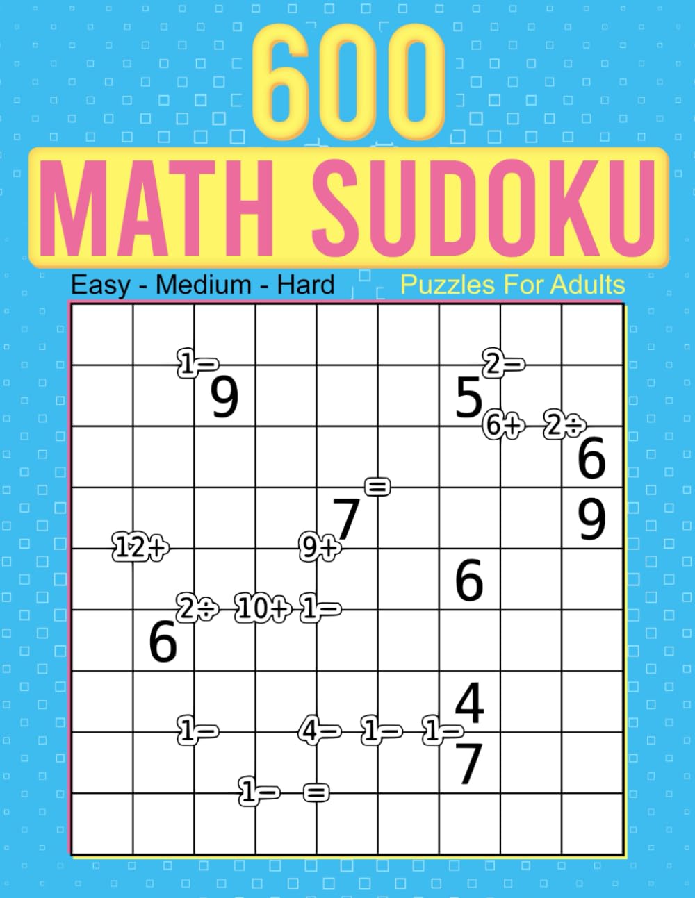 600 Math Sudoku Puzzles For Adults: Engaging Arithmetic Sudoku with Multiplication, Division, Addition, Subtraction, Odd & Even Clues.
