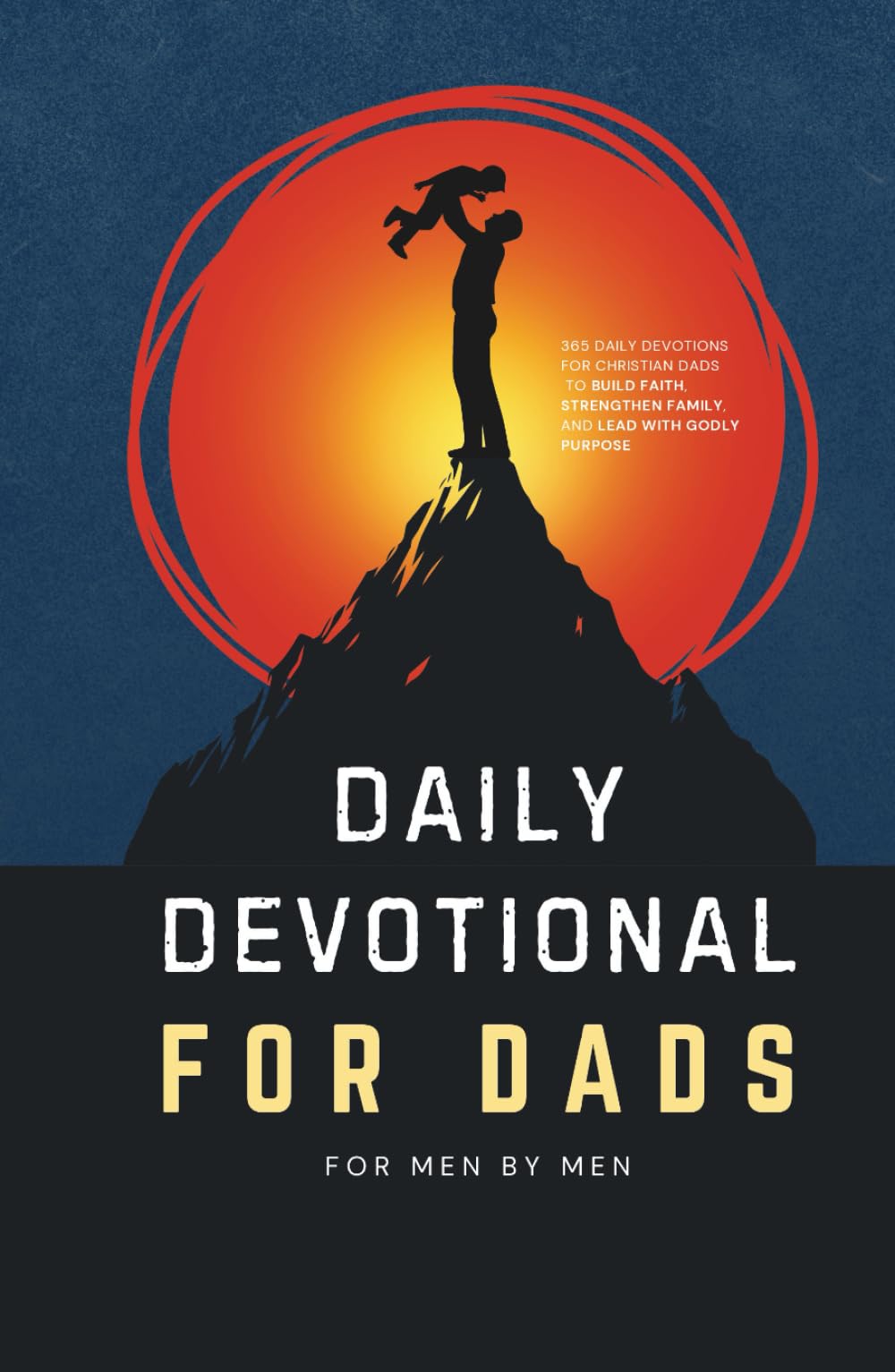 Daily Devotional for Dads: 365 Devotions for Christian Dads to Build Faith, Strengthen Family, and Lead with Godly Purpose