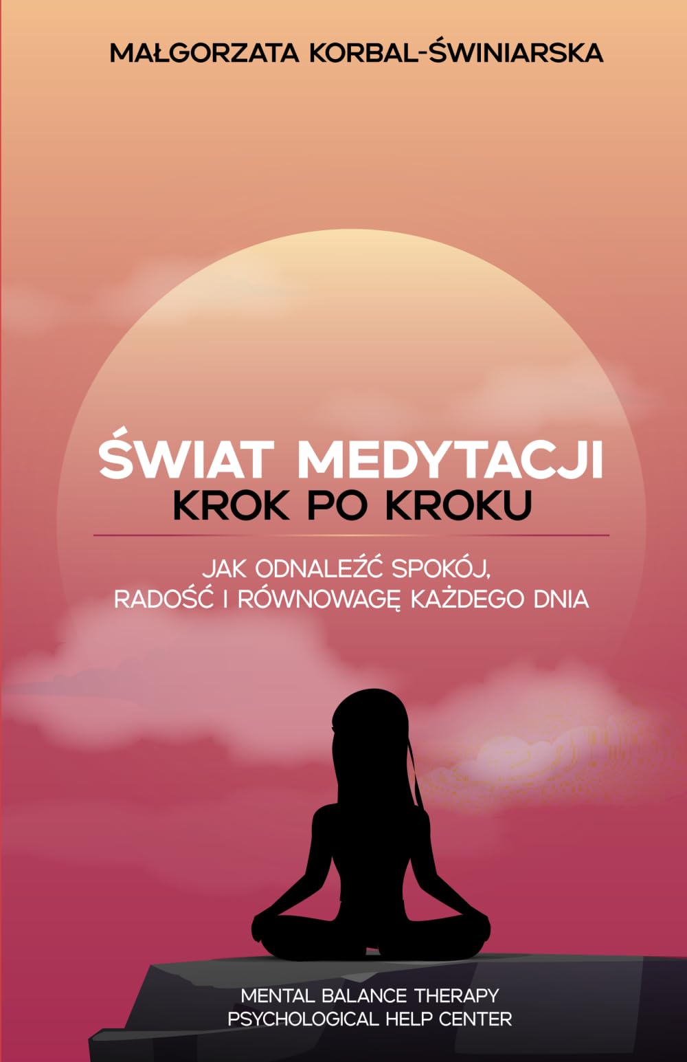 Świat Medytacji Krok po Kroku: Jak odnaleźć spokój, radość i równowagę każdego dnia