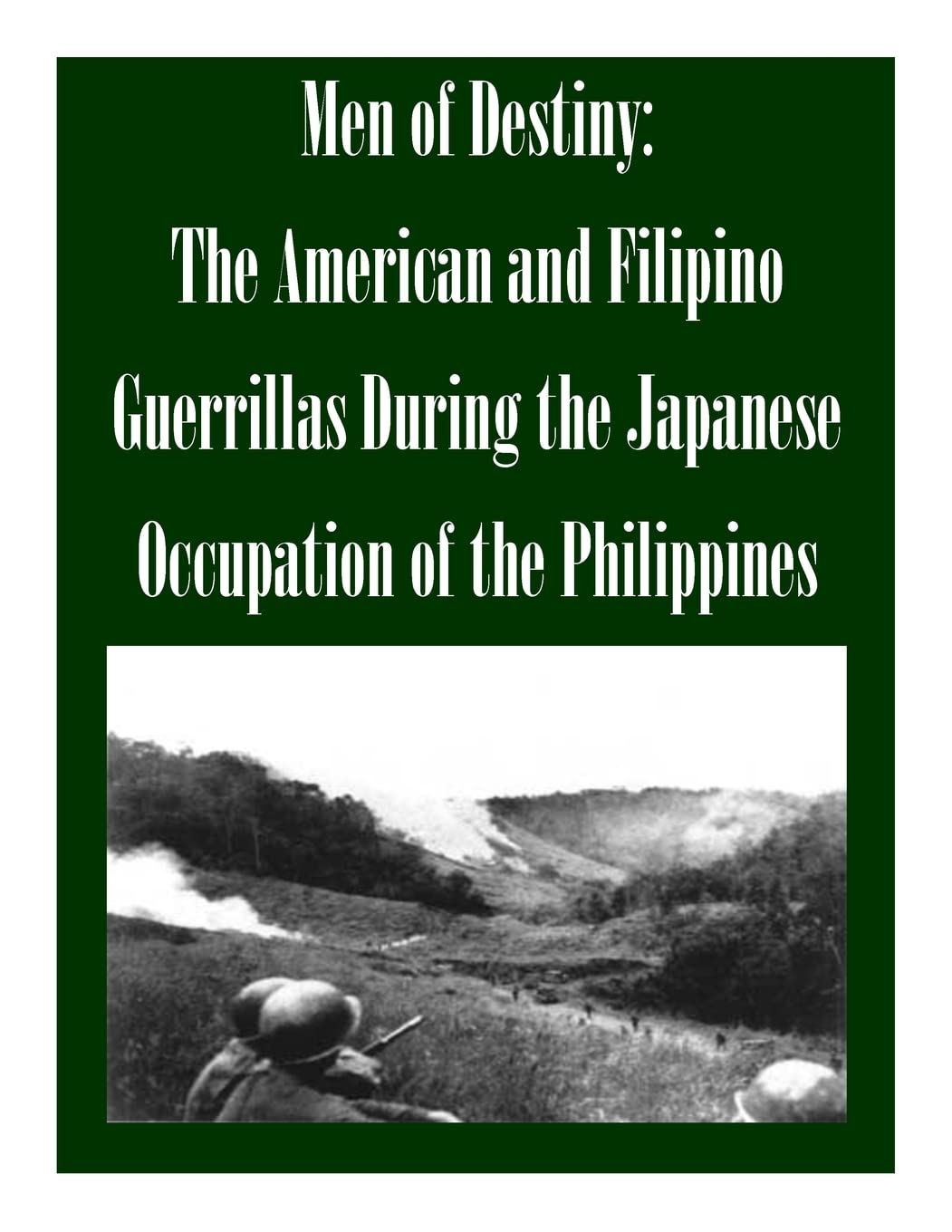 Men of Destiny: The American and Filipino Guerrillas During the Japanese Occupation of the Philippines
