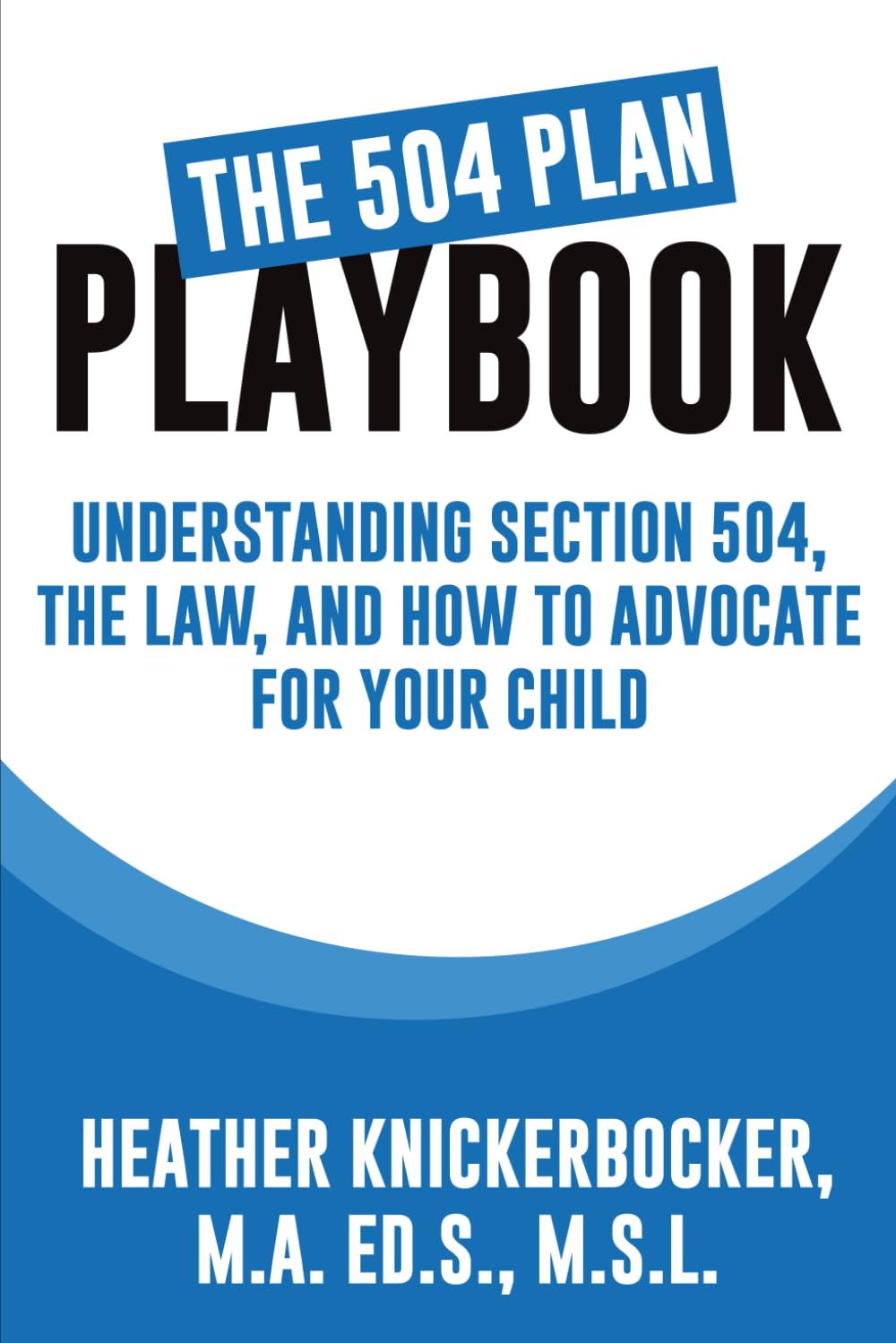 THE 504 PLAYBOOK Understanding: Section 504, the Law, and How to Advocate for Your Child