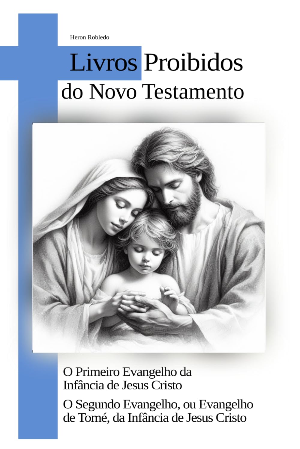 O Primeiro Evangelho da Infância de Jesus Cristo - O Segundo Evangelho ou Evangelho de Tomé da Infância de Jesus Cristo: LIVROS PROIBIDOS DO NOVO TESTAMENTO