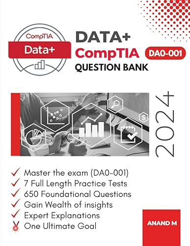 COMPTIA DATA+ | MASTER THE EXAM (DA0-001): 7 PRACTICE TESTS, 650 RIGOROUS QUESTIONS, GAIN WEALTH OF INSIGHTS, EXPERT EXPLANATIONS AND ONE ULTIMATE GOAL