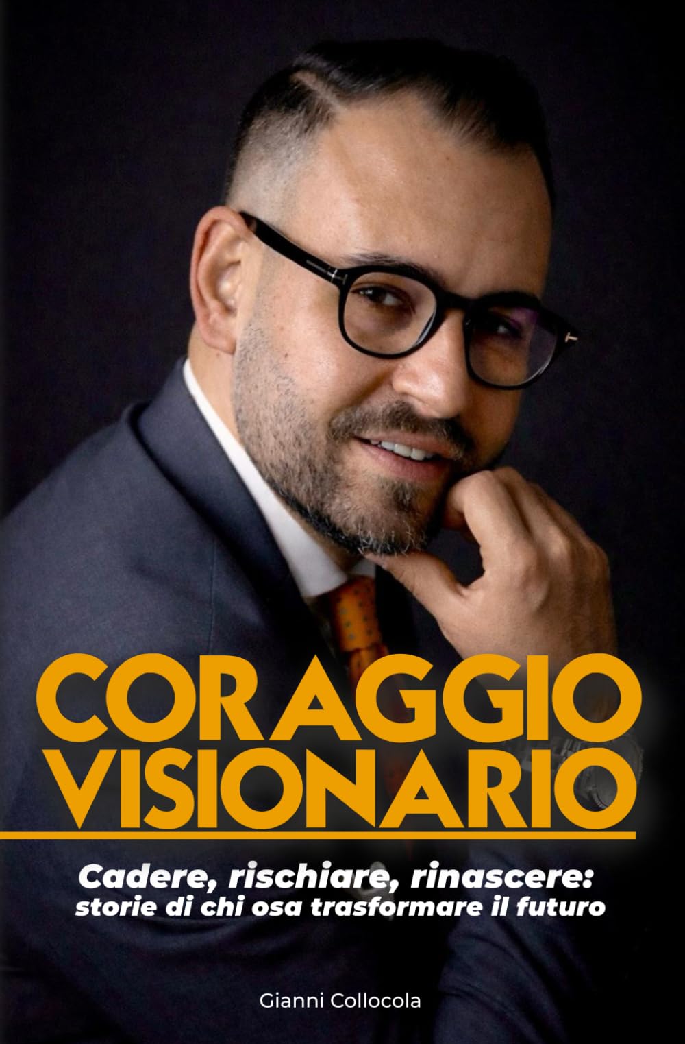 CORAGGIO VISIONARIO: Cadere, rischiare, rinascere: storie di chi osa trasformare il futuro