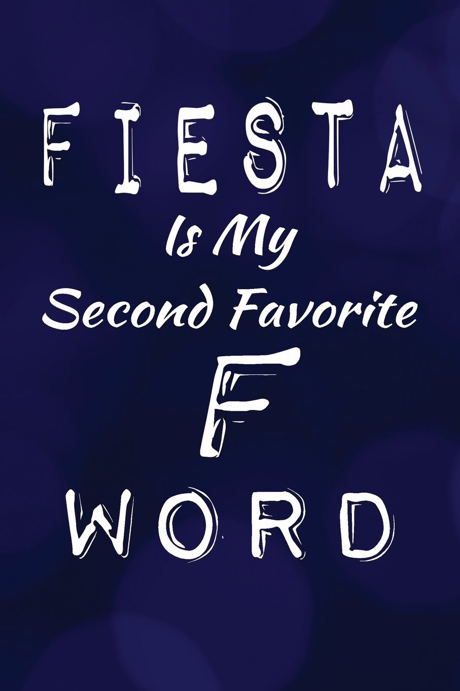 Fiesta Is My Second Favorite F Word: Spanish Party Writing Journal Lined, Diary, Notebook for Men & Women
