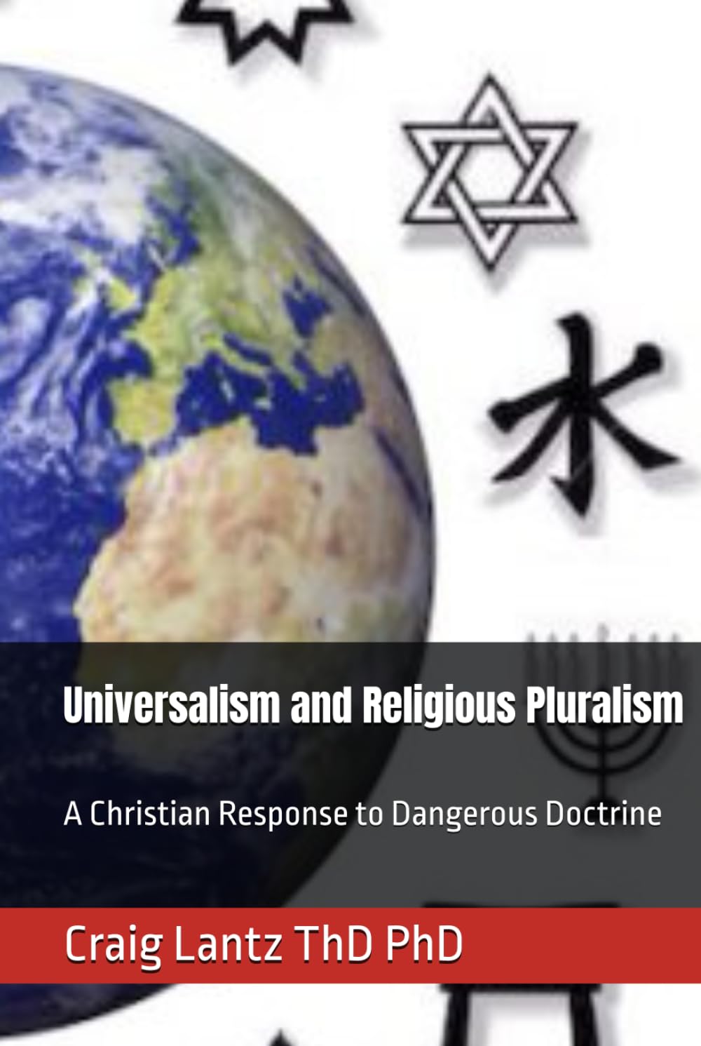 Universalism and Religious Pluralism: A Christian Response to Dangerous Doctrine