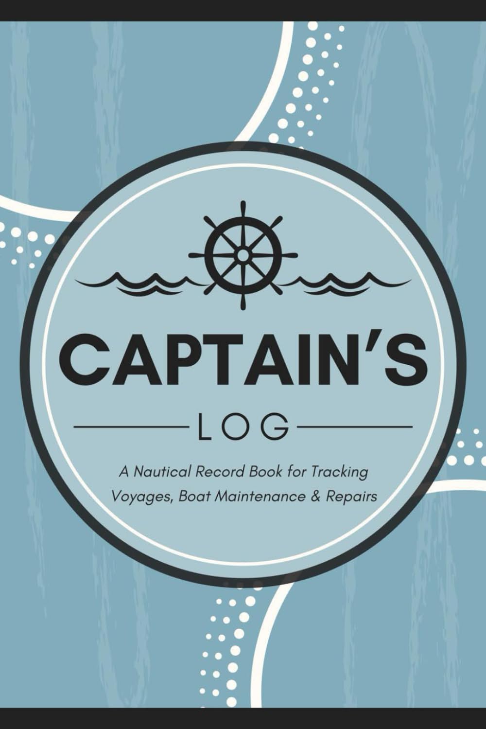 Captain's Log: A Nautical Record Book for Tracking Voyages, Boat Maintenance & Repairs | Maritime Navigation Notebook for Sailors & Seacraft Owners