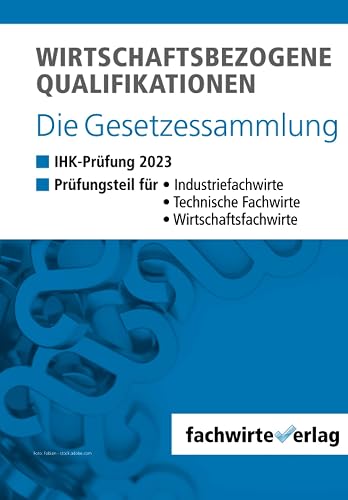 Wirtschaftsbezogene Qualifikationen: Die Gesetzessammlung für die IHK-Prüfung