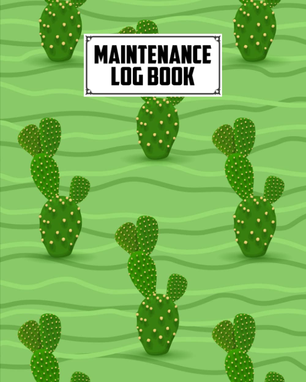 Maintenance Log Book: Cactus Cover Design | Repairs And Maintenance Record Book for Home, Office, Construction and Other Equipments | 120 Pages, Size 8" x 10" by Henny Ruf