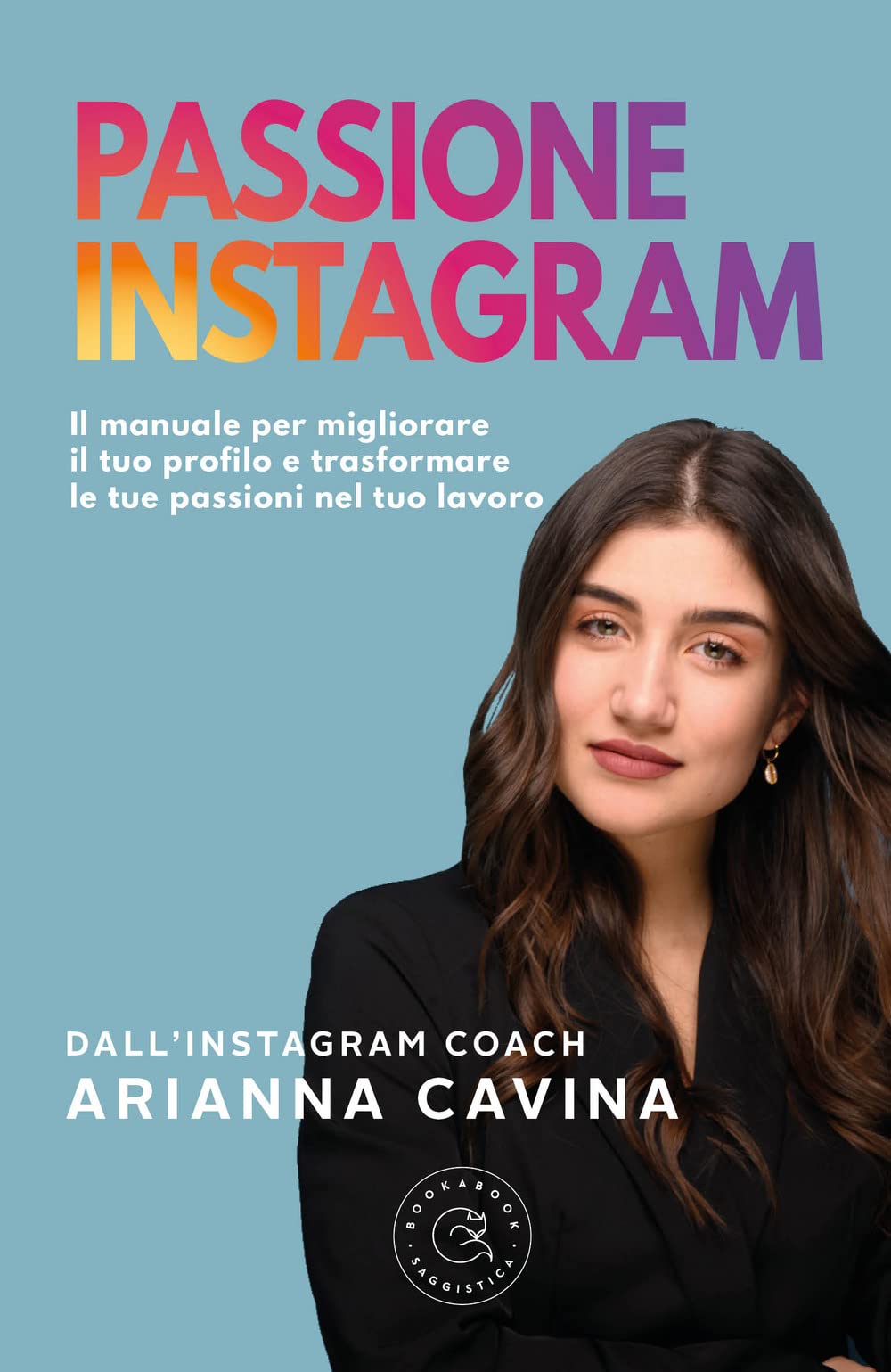 Passione Instagram. Il Manuale Per Migliorare Il Tuo Profilo E Trasformare Le Tue Passioni Nel Tuo Lavoro - 4