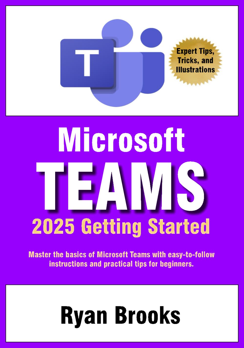 Microsoft Teams Getting Started: A Step-by-Step Guide: Master the basics of Microsoft Teams with easy-to-follow instructions and practical tips for beginners