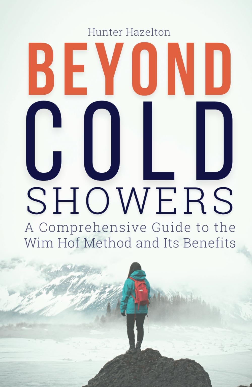 Beyond Cold Showers: A Comprehensive Guide to the Wim Hof Method and Its Benefits (Cold Exposure Mastery)