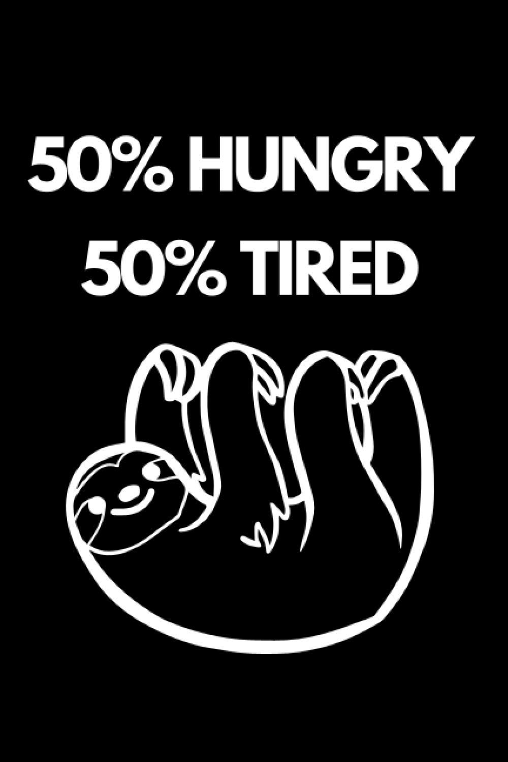 50% Hungry 50% Tired Notebook: Funny Lined Journal, Gag Gift for Student, Coworker, Women, Men, Teen
