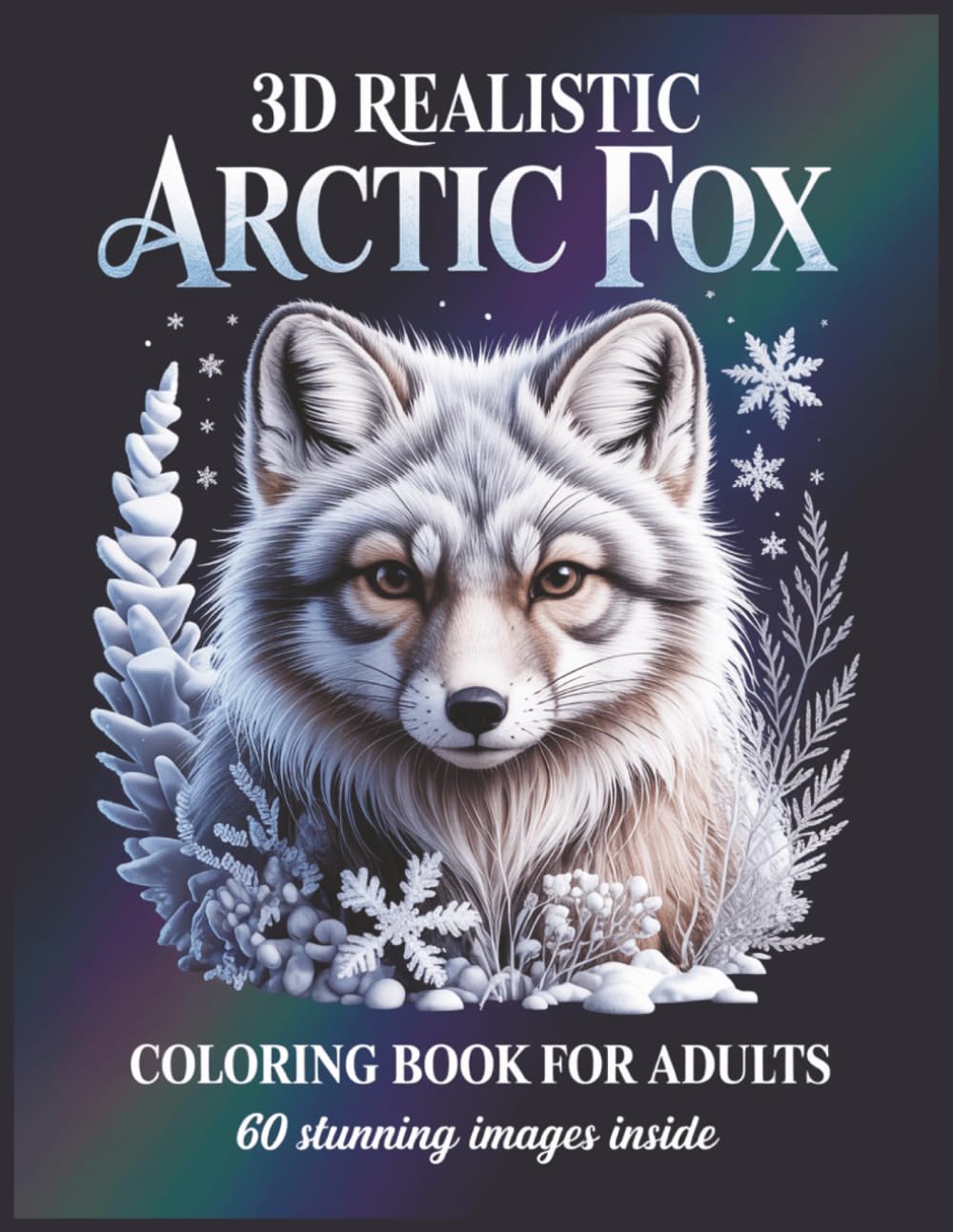 3D Realistic Arctic Fox Coloring Book for Adults: 60 Grayscale Hyperdetailed Images for Animal Lovers Large Print (Birds and Animals)